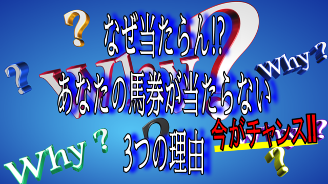 なぜ当たらん あなたの馬券が当たらない 3つの理由 今がチャンス マツダイケイバ